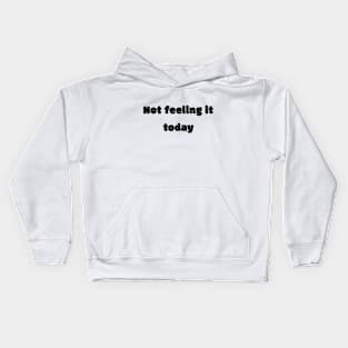 Not Feeling It Today Kids Hoodie